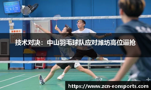 技术对决：中山羽毛球队应对潍坊高位逼抢