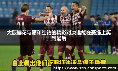 大阪樱花与蒲和红钻的精彩对决谁能在赛场上笑到最后